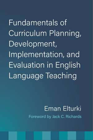 Fundamentals of Curriculum Planning, Development, Implementation, and Evaluation in English Language Teaching de Eman Elturki Ph.D