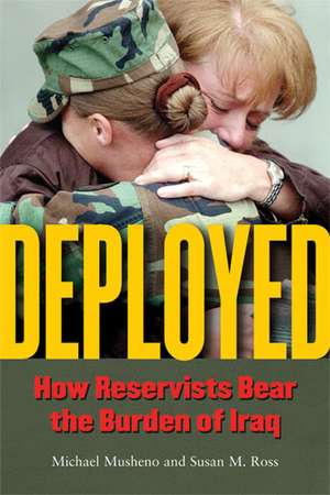 Deployed: How Reservists Bear the Burden of Iraq de Michael Craig Musheno