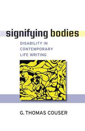 Signifying Bodies: Disability in Contemporary Life Writing de G. Thomas Couser