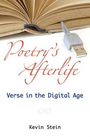 Poetry's Afterlife: Verse in the Digital Age de Kevin Stein