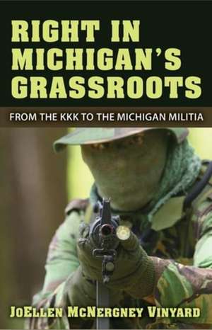 Right in Michigan's Grassroots: From the KKK to the Michigan Militia de JoEllen McNergney Vinyard