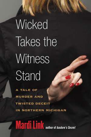 Wicked Takes the Witness Stand: A Tale of Murder and Twisted Deceit in Northern Michigan de Mardi Link