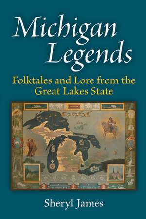 Michigan Legends: Folktales and Lore from the Great Lakes State de Sheryl James