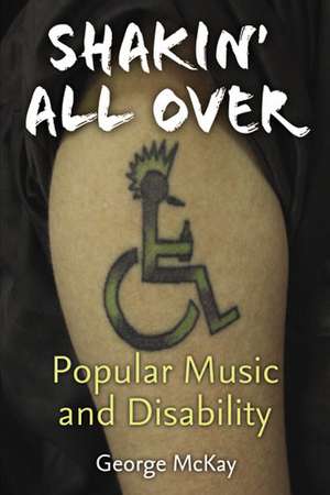 Shakin' All Over: Popular Music and Disability de George McKay