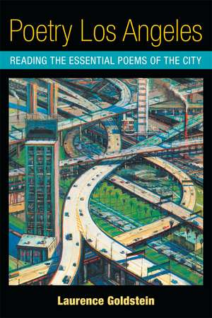 Poetry Los Angeles: Reading the Essential Poems of the City de Laurence Goldstein