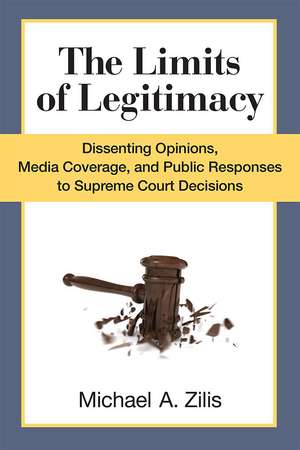 The Limits of Legitimacy: Dissenting Opinions, Media Coverage, and Public Responses to Supreme Court Decisions de Michael Zilis