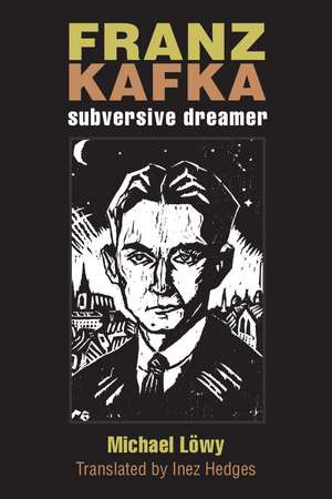 Franz Kafka: Subversive Dreamer de Michael Lowy