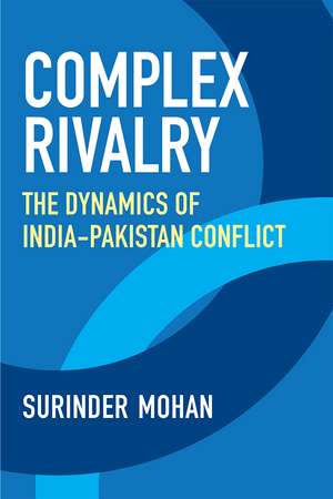 Complex Rivalry: The Dynamics of India-Pakistan Conflict de Surinder Mohan