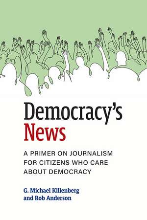 Democracy's News: A Primer on Journalism for Citizens Who Care about Democracy de G. Michael Killenberg