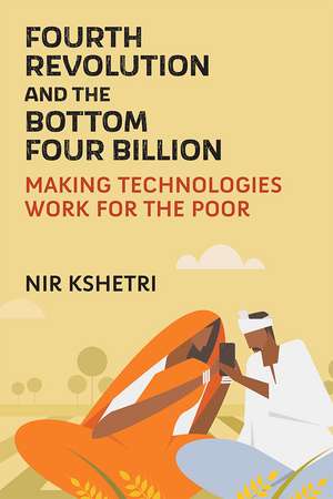 Fourth Revolution and the Bottom Four Billion: Making Technologies Work for the Poor de Nir Kshetri