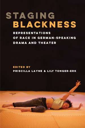 Staging Blackness: Representations of Race in German-Speaking Drama and Theater de Priscilla Dionne Layne