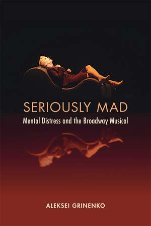 Seriously Mad: Mental Distress and the Broadway Musical de Aleksei Grinenko