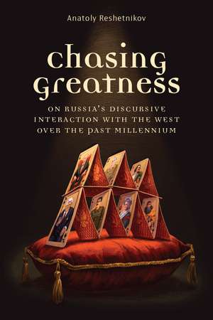 Chasing Greatness: On Russia's Discursive Interaction with the West over the Past Millennium de Anatoly Reshetnikov