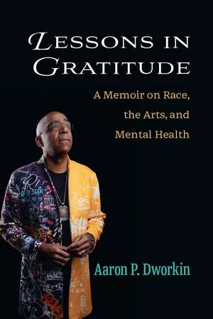 Lessons in Gratitude: A Memoir on Race, the Arts, and Mental Health de Aaron P Dworkin