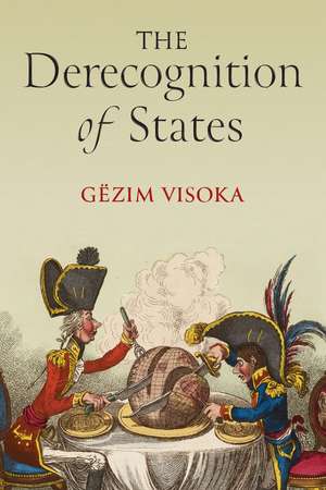 The Derecognition of States de Gëzim Visoka