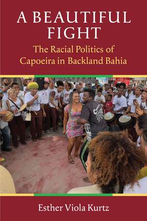 A Beautiful Fight: The Racial Politics of Capoeira in Backland Bahia de Esther Viola Kurtz
