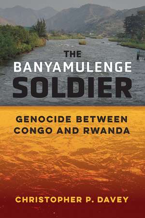 The Banyamulenge Soldier: Genocide between Congo and Rwanda de Christopher P. Davey