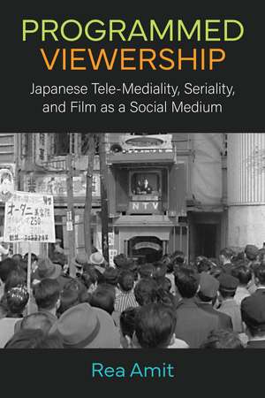 Programmed Viewership: Japanese Tele-Mediality, Seriality, and Film as a Social Medium de Rea Amit