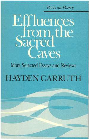 Effluences from the Sacred Caves: More Selected Essays and Reviews de Hayden Carruth