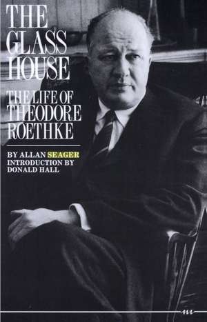 The Glass House: The Life of Theodore Roethke de Allan Seager