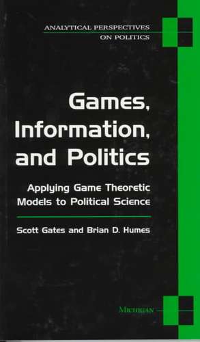 Games, Information, and Politics: Applying Game Theoretic Models to Political Science de Scott Gates