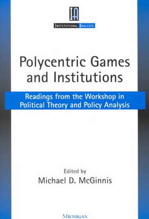 Polycentric Games and Institutions: Readings from the Workshop in Political Theory and Policy Analysis de Michael Dean McGinnis