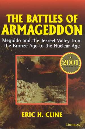 The Battles of Armageddon: Megiddo and the Jezreel Valley from the Bronze Age to the Nuclear Age de Eric H. Cline