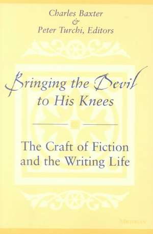 Bringing the Devil to His Knees: The Craft of Fiction and the Writing Life de Charles Baxter