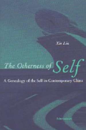 The Otherness of Self: A Genealogy of Self in Contemporary China de Liu Xin