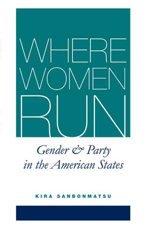 Where Women Run: Gender and Party in the American States de Kira Sanbonmatsu