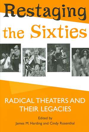 Restaging the Sixties: Radical Theaters and Their Legacies de James M. Harding