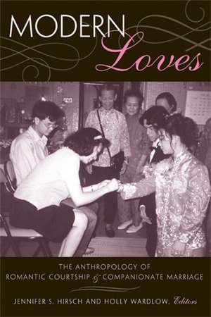 Modern Loves: The Anthropology of Romantic Courtship and Companionate Marriage de Prof. Jennifer Sue Hirsch Ph.D.