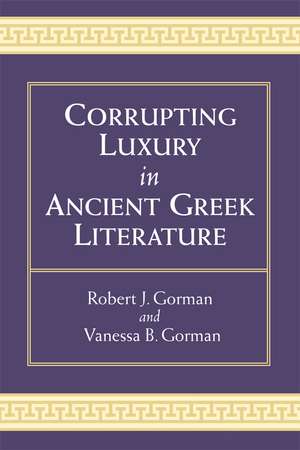 Corrupting Luxury in Ancient Greek Literature de Vanessa B Gorman