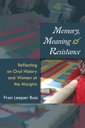 Memory, Meaning, and Resistance: Reflecting on Oral History and Women at the Margins de Fran Leeper Buss