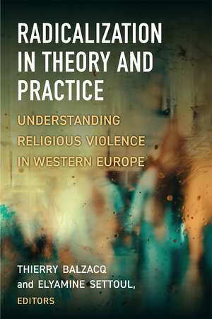 Radicalization in Theory and Practice: Understanding Religious Violence in Western Europe de Thierry Balzacq