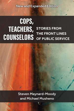 Cops, Teachers, Counselors: Stories from the Front Lines of Public Service de Steven Williams Maynard-Moody