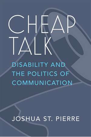 Cheap Talk: Disability and the Politics of Communication de Joshua St. Pierre