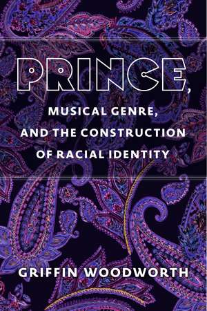 Prince, Musical Genre, and the Construction of Racial Identity de Griffin Woodworth