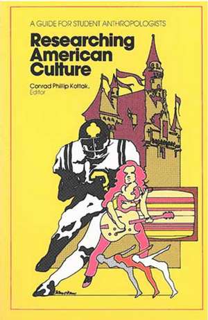 Researching American Culture: A Guide for Student Anthropologists de Conrad Phillip Kottak