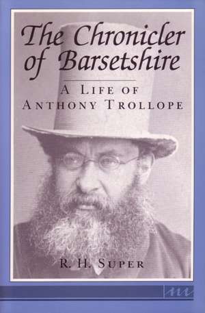 The Chronicler of Barsetshire: A Life of Anthony Trollope de R. H. Super