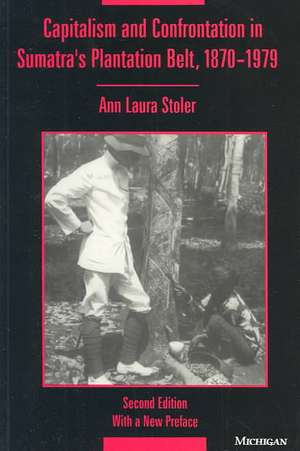 Capitalism and Confrontation in Sumatra's Plantation Belt, 1870-1979 de Ann Laura Stoler