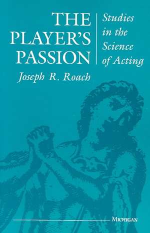 The Player's Passion: Studies in the Science of Acting de Joseph Roach