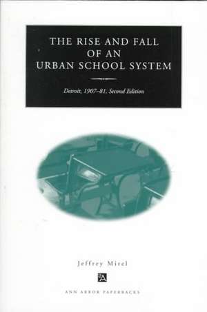 The Rise and Fall of an Urban School System: Detroit, 1907-81, Second Edition de Jeffrey Mirel