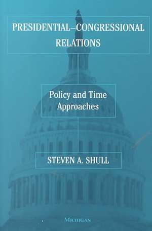 Presidential-Congressional Relations: Policy and Time Approaches de Steven A. Shull