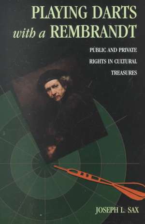 Playing Darts with a Rembrandt: Public and Private Rights in Cultural Treasures de Joseph L. Sax