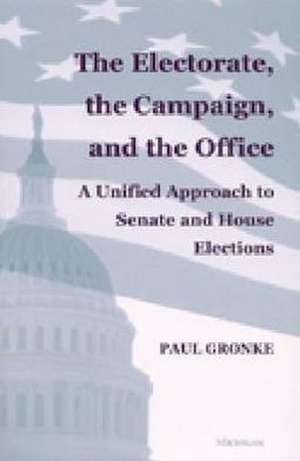 The Electorate, the Campaign, and the Office: A Unified Approach to Senate and House Elections de Paul Gronke