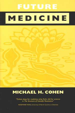 Future Medicine: Ethical Dilemmas, Regulatory Challenges, and Therapeutic Pathways to Health Care and Healing in Human Transformation de Michael Howard Cohen