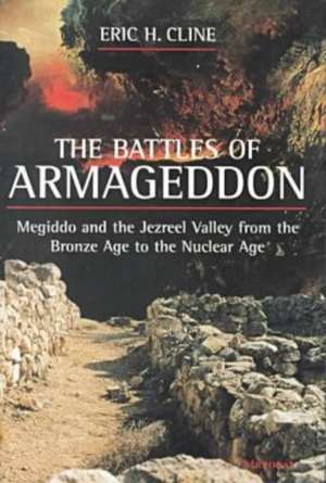 The Battles of Armageddon: Megiddo and the Jezreel Valley from the Bronze Age to the Nuclear Age de Eric H. Cline