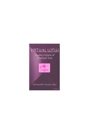 Virtual Lotus: Modern Fiction of Southeast Asia de Teri Shaffer Yamada