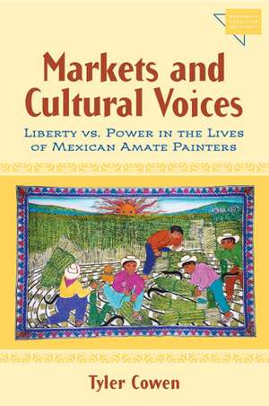 Markets and Cultural Voices: Liberty vs. Power in the Lives of Mexican Amate Painters de Tyler Cowen